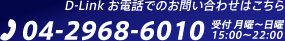 D-Link お電話でのお問い合わせはこちら04-2968-6010 受付 月曜～土曜10:00～18:00